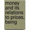Money And Its Relations To Prices, Being by Rath Price