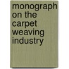 Monograph On The Carpet Weaving Industry door Henry T. Harris