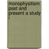 Monophysitism Past And Present A Study I by A.A. Luce