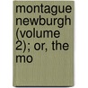 Montague Newburgh (Volume 2); Or, The Mo by Alicia Catherine Mant