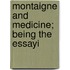 Montaigne And Medicine; Being The Essayi