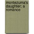 Montezuma's Daughter; A Romance