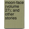 Moon-Face (Volume 27); And Other Stories by Jack London