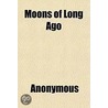 Moons Of Long Ago; Old Indian Tales door Onbekend