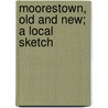 Moorestown, Old And New; A Local Sketch door James C. Purdy