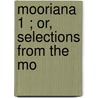 Mooriana  1 ; Or, Selections From The Mo by John T. Moore