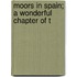 Moors In Spain; A Wonderful Chapter Of T