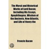 Moral And Historical Works Of Lord Bacon door Sir Francis Bacon