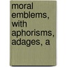 Moral Emblems, With Aphorisms, Adages, A door Jacobs Cats