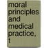 Moral Principles And Medical Practice, T