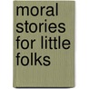 Moral Stories For Little Folks by Church Of Jesus Christ of Saints