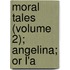 Moral Tales (Volume 2); Angelina; Or L'a