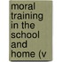 Moral Training In The School And Home (V