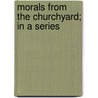 Morals From The Churchyard; In A Series door Edward Caswall