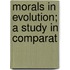 Morals In Evolution; A Study In Comparat