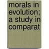 Morals In Evolution; A Study In Comparat by Leonard Trelawney Hobhouse