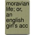 Moravian Life; Or, An English Girl's Acc