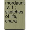 Mordaunt  V. 1 ; Sketches Of Life, Chara door John T. Moore