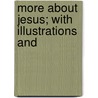 More About Jesus; With Illustrations And by Favell Lee Mortimer