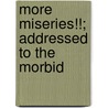 More Miseries!!; Addressed To The Morbid door Sir Fretful Murmur