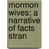 Mormon Wives; A Narrative Of Facts Stran
