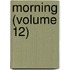 Morning (Volume 12)