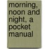 Morning, Noon And Night, A Pocket Manual