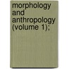 Morphology And Anthropology (Volume 1); by Duckworth