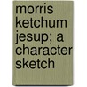 Morris Ketchum Jesup; A Character Sketch door William Adams Brown