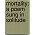 Mortality; A Poem Sung In Solitude