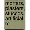 Mortars, Plasters, Stuccos, Artificial M by Frederick Thomas Hodgson