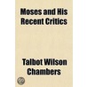 Moses And His Recent Critics by Talbot Wilson Chambers