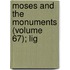 Moses And The Monuments (Volume 67); Lig