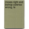 Moses Right And Bishop Colenso Wrong, Le by John Cumming