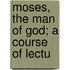 Moses, The Man Of God; A Course Of Lectu