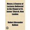 Moses; A Course Of Lectures Delivered In door Robert Alexander Hallam