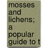 Mosses And Lichens; A Popular Guide To T