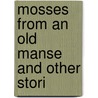 Mosses From An Old Manse And Other Stori door Nathaniel Hawthorne