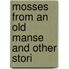 Mosses From An Old Manse And Other Stori by Nathaniel Hawthorne