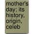 Mother's Day; Its History, Origin, Celeb