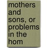 Mothers And Sons, Or Problems In The Hom by Hon. Edward Lyttelton