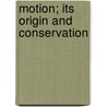 Motion; Its Origin And Conservation by Walter Mcdonald