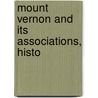 Mount Vernon And Its Associations, Histo door Professor Benson John Lossing