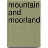 Mountain And Moorland door J. Arthur Thomson