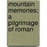 Mountain Memories; A Pilgrimage Of Roman door Sir William Martin Conway