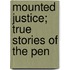 Mounted Justice; True Stories Of The Pen