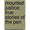 Mounted Justice; True Stories Of The Pen door Katherine Mayo