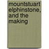 Mountstuart Elphinstone, And The Making door James Sutherland Cotton