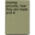 Moving Pictures, How They Are Made And W