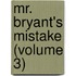 Mr. Bryant's Mistake (Volume 3)